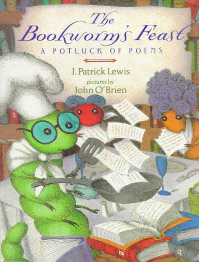 The bookworm's feast : a potluck of poems / by J. Patrick Lewis ; pictures by John O'Brien.