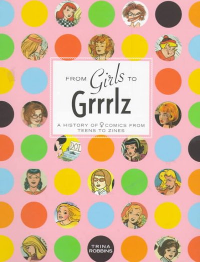From girls to grrrlz : a history of [women] comics from teens to zines / Trina Robbins.