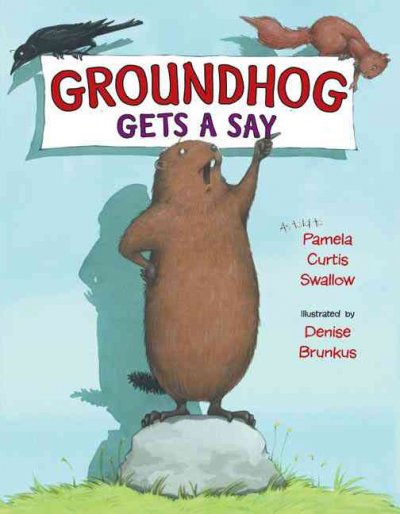 Groundhog gets a say / as told to Pamela Curtis Swallow ; illustrated by Denise Brunkus.