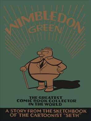 Wimbledon Green : the greatest comic book collector in the world / Seth.