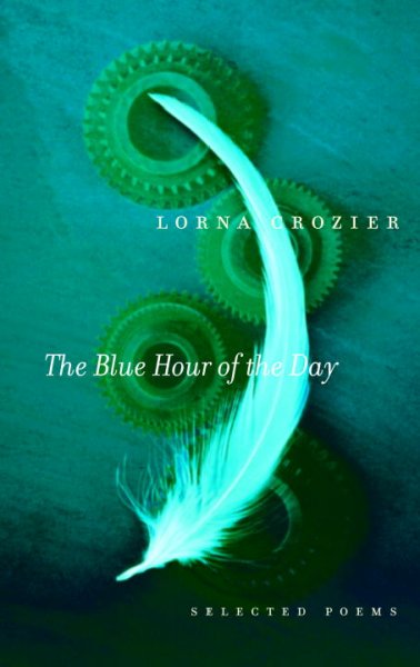 The blue hour of the day : selected poems / Lorna Crozier.