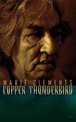 Copper thunderbird / Marie Clements.