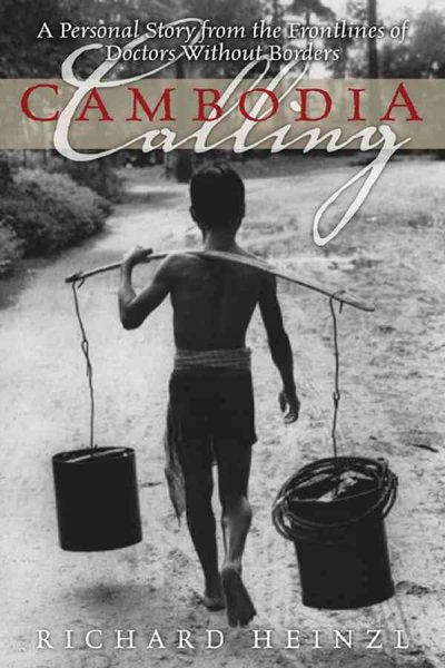 Cambodia calling : a memoir from the frontlines of humanitarian aid / Richard Heinzl.