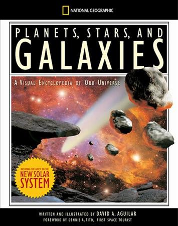 Planets, stars, and galaxies : a visual encyclopedia of our universe / written and illustrated by David A. Aguilar ; contributing writers Christine Pulliam & Patricia Daniels ; [foreword by Dennis A. Tito].