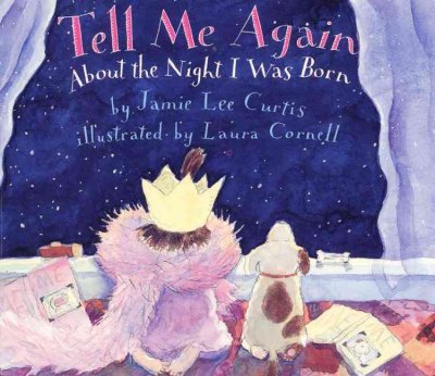 Tell me again about the night I was born / by Jamie Lee Curtis ; illustrated by Laura Cornell.
