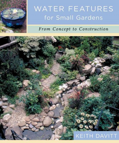 Water features for small gardens : from concept to construction / Keith Davitt.