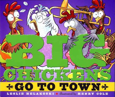 Big chickens go to town / Leslie Helakoski ; illustrated by Henry Cole.