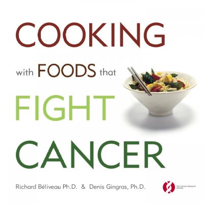 Cooking with foods that fight cancer / Richard Béliveau, Denis Gingras ; translated by Milena Stojanac and Gordon McBride.