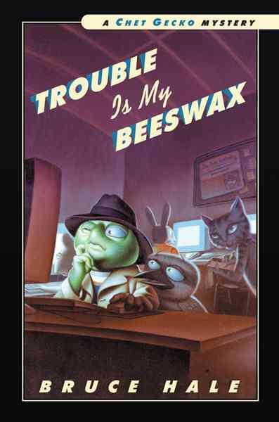 Trouble is my beeswax : from the tattered casebook of Chet Gecko, private eye / Bruce Hale.