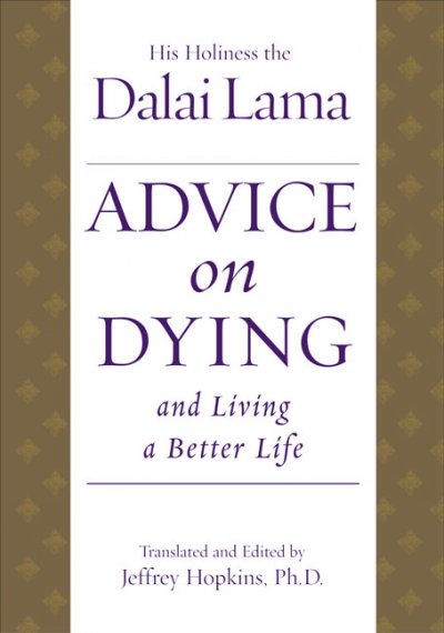 Advice on dying : and living a better life / His Holiness the Dalai Lama ; translated and edited by Jeffrey Hopkins.