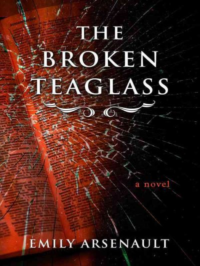 The broken teaglass [text (large print)] / Emily Arsenault.
