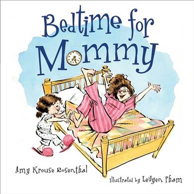 Bedtime for Mommy / by Amy Krouse Rosenthal ; illustrated by LeUyen Pham.