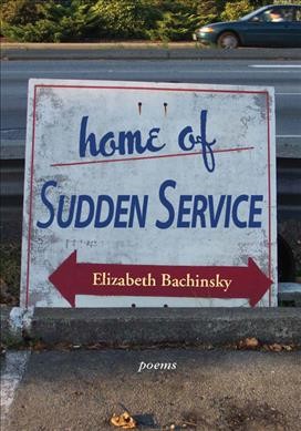 Home of sudden service / Elizabeth Bachinsky.