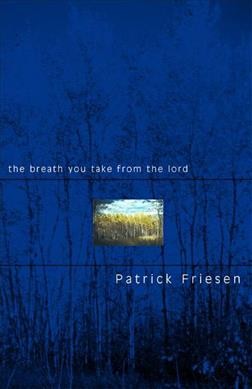 The breath you take from the Lord / Patrick Friesen.