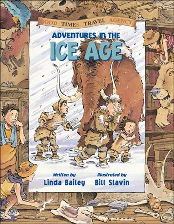 Adventures in the Ice Age / written by Linda Bailey ; illustrated by Bill Slavin.