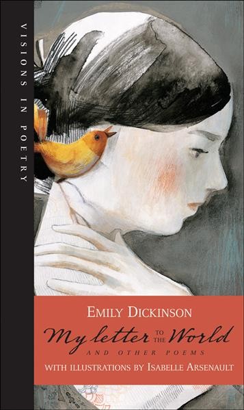 My letter to the world and other poems / Emily Dickinson ; with illustrations by Isabelle Arsenault.