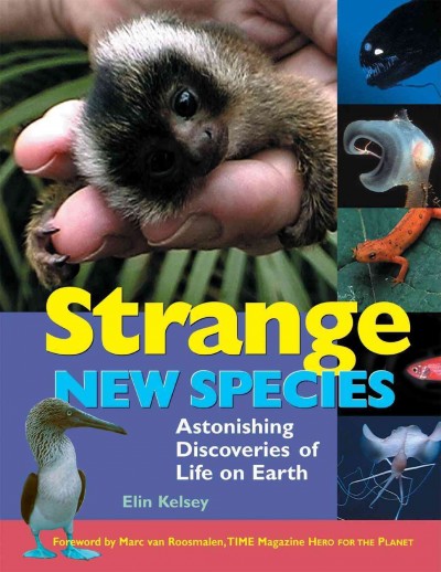 Strange new species : astonishing discoveries of life on earth / Elin Kelsey.