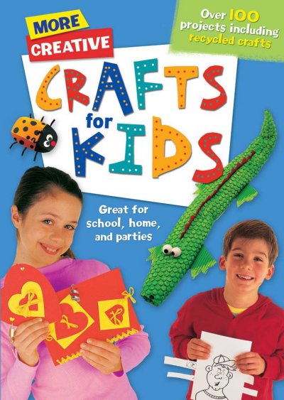 More creative crafts for kids / [edited by Alicia Zadrozny ; translated from the original French by Donna Vekteris].