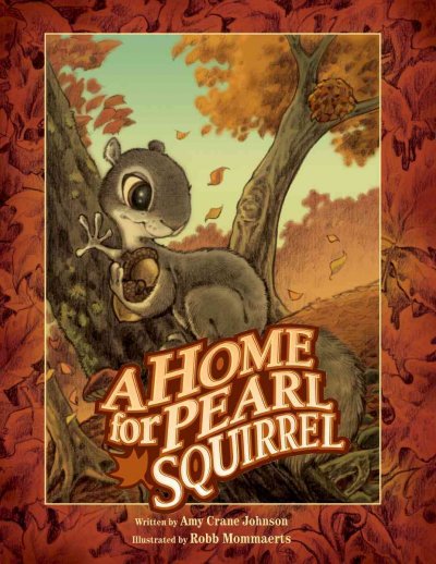 A home for Pearl squirrel / written by Amy Crane Johnson ; illustrated by Robb Mommaerts.