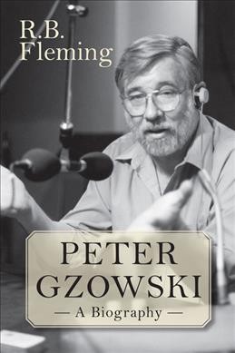 Peter Gzowski : A biography / R. B. Fleming.