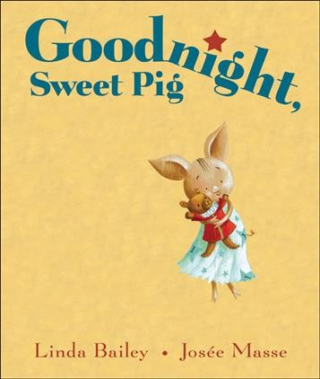 Goodnight, sweet pig / written by Linda Bailey ; illustrated by JosÂ©e Masse.