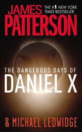 The dangerous days of Daniel X / James Patterson and Michael Ledwidge.