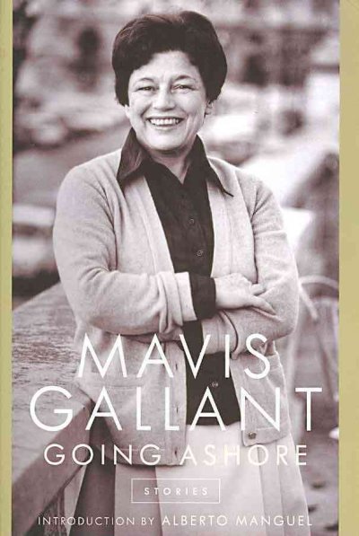 Going ashore : stories / Mavis Gallant ; with an introduction by Alberto Manguel.