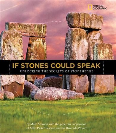 If stones could speak : unlocking the secrets of Stonehenge / Marc Aronson with Mike Parker Pearson and the Riverside Project.