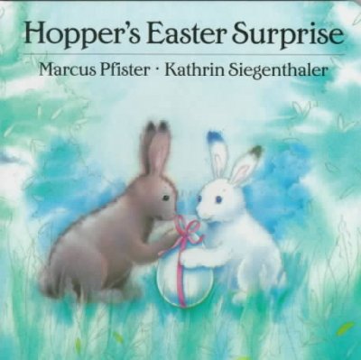 Hopper's Easter surprise : (KEPT WITH EASTER BOOKS) / Marcus Pfister, Kathrin Siegenthaler ; [adapted by Rosemary Lanning from her translation].