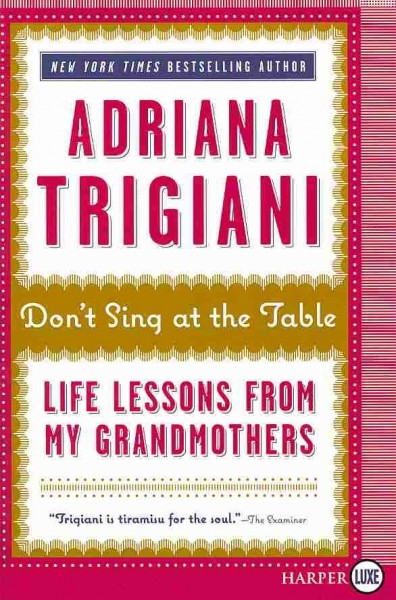 Don't sing at the table : life lessons from my grandmothers / Adriana Trigiani.