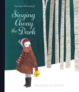 Singing away the dark / Caroline Woodward ; illustrations by Julie Morstad.
