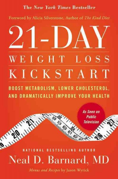 The 21-day weight loss kickstart : boost metabolism, lower cholesterol, and dramatically improve your health / Neal D. Barnard ; menus and recipes by Jason Wyrick ; foreword by Alicia Silvertone.