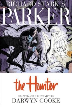 Richard Stark's Parker. [Book one], The hunter : a graphic novel / [adapted and illustrated] by Darwyn Cooke ; edited by Scott Dunbier.