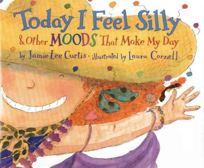 Today I feel silly & other moods that make my day / Jamie Lee Curtis ; illustrated by Laura Cornell.