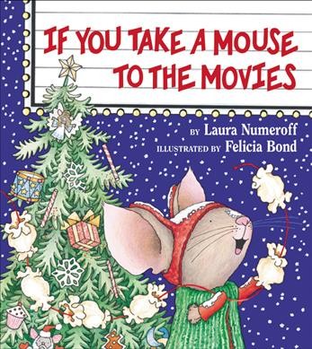If you take a mouse to the movies  by Laura Numeroff ; illustrated by Felicia Bond.