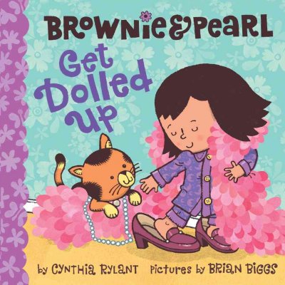 Brownie & Pearl get dolled up / Cynthia Rylant ; illustrated by Brian Biggs.