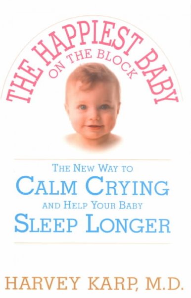 The happiest baby on the block : the new way to calm crying and help your baby sleep longer / Harvey Karp.
