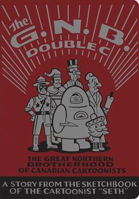 The G.N.B Double C : the Great Northern Brotherhood of Canadian Cartoonists / Seth.