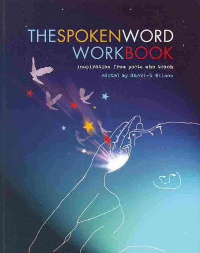 The spoken word workbook : inspiration from poets who teach / edited by Sheri-D Wilson.