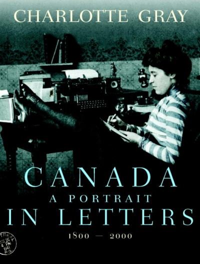 Canada : a portrait in letters, 1800-2000 / Charlotte Gray.