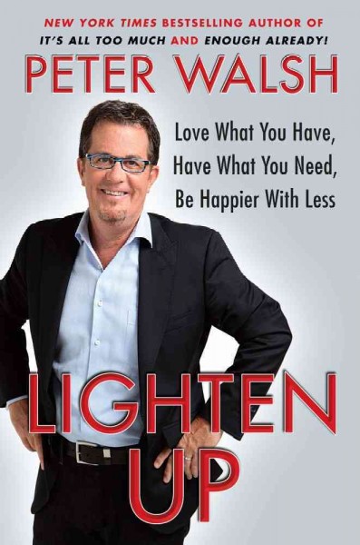 Lighten up : love what you have, have what you need, be happier with less / Peter Walsh.
