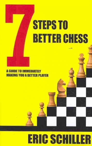 7 steps to better chess : a guide to immediately making you a better player / Eric Schiller.