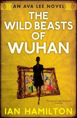 The wild beasts of Wuhan : an Ava Lee novel  / Ian Hamilton.