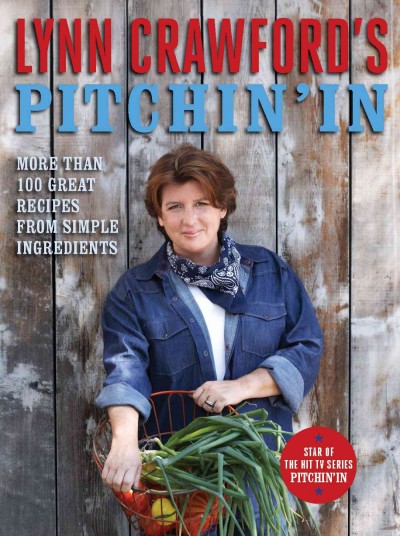 Lynn Crawford's Pitchin' in : more than 100 recipes from simple ingredients / Lynn Crawford.