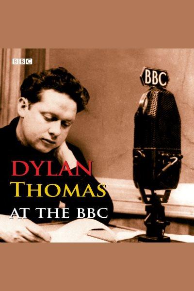 Dylan Thomas at the BBC [electronic resource] / Dylan Thomas.