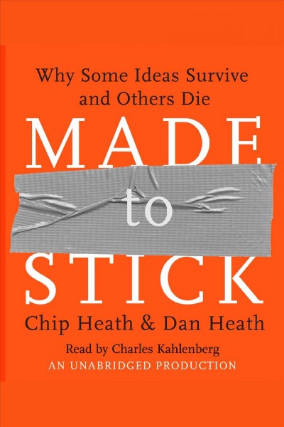 Made to stick [electronic resource] : why some ideas survive and others die / Chip Heath and Dan Heath.