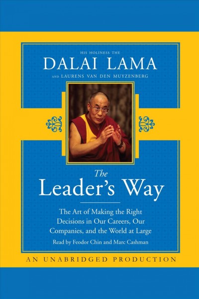 The leader's way [electronic resource] : the art of making the right decisions in our careers, our companies, and the world at large / His Holiness the Dalai Lama and Laurens van den Muyzenberg.