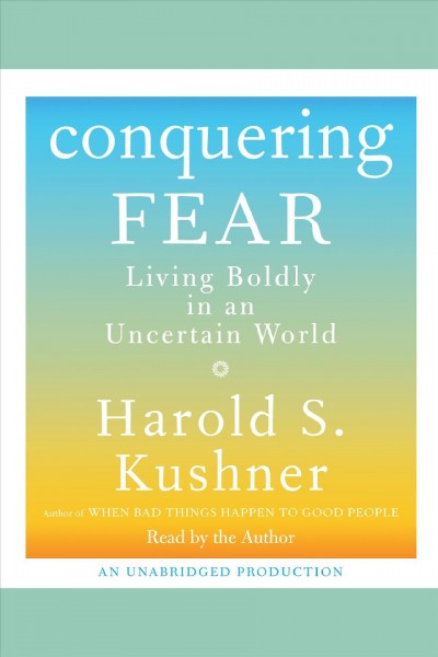 Conquering fear [electronic resource] : living boldly in an uncertain world / Harold S. Kushner.