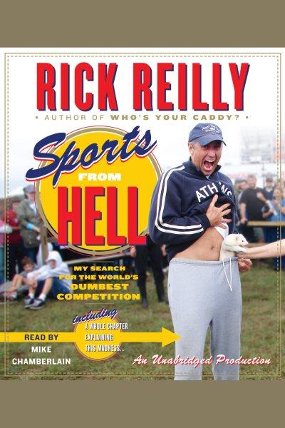 Sports from hell [electronic resource] : [my search for the world's dumbest competition] / Rick Reilly.