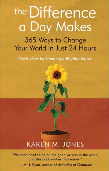 The difference a day makes [electronic resource] : 365 ways to change your world in just 24 hours / Karen M. Jones.